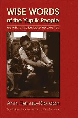 Múdre slová ľudí Yup'ik: Hovoríme s vami, pretože vás máme radi - Wise Words of the Yup'ik People: We Talk to You Because We Love You