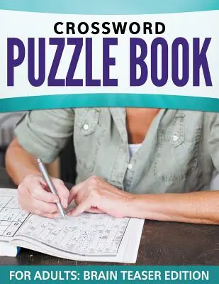 Kniha krížoviek pre dospelých: Vydanie na lúštenie mozgov - Crossword Puzzle Book For Adults: Brain Teaser Edition