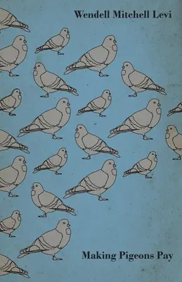 Aby sa holuby oplatili - Príručka praktických informácií o chove, výbere, chove, kŕmení a predaji holubov - Making Pigeons Pay - A Manual of Practical Information on the Management, Selection, Breeding, Feeding, and Marketing of Pigeons