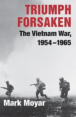 Triumf opustený: Vojna vo Vietname, 1954-1965 - Triumph Forsaken: The Vietnam War, 1954-1965
