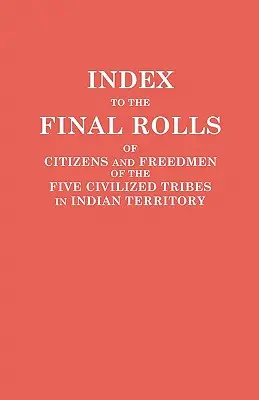 Index k záverečným zoznamom občanov a oslobodených z piatich civilizovaných kmeňov na indiánskom území. Pripravila [Dawesova] komisia a komisia - Index to the Final Rolls of Citizens and Freedmen of the Five Civilized Tribes in Indian Territory. Prepared by the [Dawes] Commission and Commissione