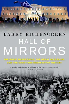 Zrkadlová sieň: Veľká hospodárska kríza, veľká recesia a využitie - a zneužitie - histórie - Hall of Mirrors: The Great Depression, the Great Recession, and the Uses-And Misuses-Of History