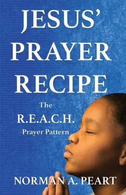 Ježišov recept na modlitbu: R.E.A.C.H. Modlitebný vzor - Jesus' Prayer Recipe: The R.E.A.C.H. Prayer Pattern