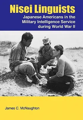 Nisei Linguists: Japonskí Američania vo vojenskej spravodajskej službe počas druhej svetovej vojny - Nisei Linguists: Japanese Americans in the Military Intelligence Service During World War II
