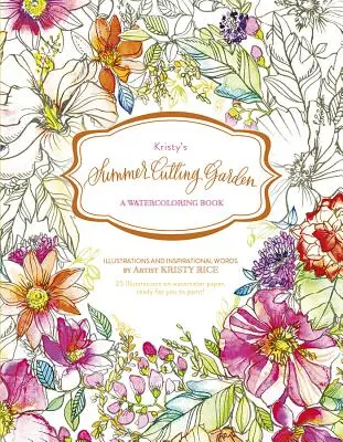 Kristyho letná rezacia záhrada: Kniha o akvarelovaní - Kristy's Summer Cutting Garden: A Watercoloring Book