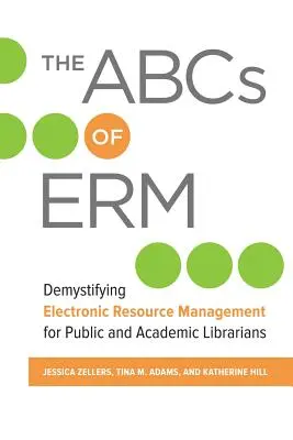 Abeceda Erm: Demystifikácia správy elektronických zdrojov pre verejných a akademických knihovníkov - The ABCs of Erm: Demystifying Electronic Resource Management for Public and Academic Librarians