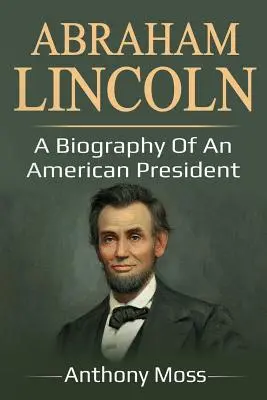 Abraham Lincoln: Životopis amerického prezidenta - Abraham Lincoln: A biography of an American President
