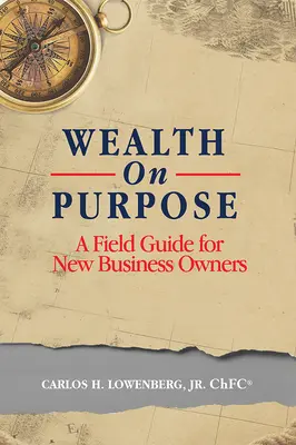 Cieľavedomé bohatstvo: Príručka pre začínajúcich majiteľov firiem - Wealth on Purpose: A Field Guide for New Business Owners