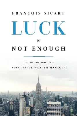 Šťastie nestačí: Život a odkaz úspešného manažéra bohatstva - Luck Is Not Enough: The Life and Legacy of a Successful Wealth Manager