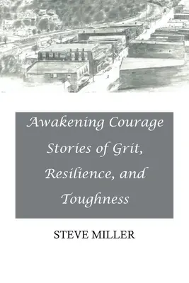 Prebudenie odvahy: Príbehy o odvahe, odolnosti a húževnatosti - Awakening Courage: Stories of Grit, Resilience, and Toughness