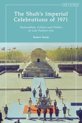 Šáhove imperiálne oslavy v roku 1971: Národovectvo, kultúra a politika v Iráne neskorého Pahlavího - The Shah's Imperial Celebrations of 1971: Nationalism, Culture and Politics in Late Pahlavi Iran
