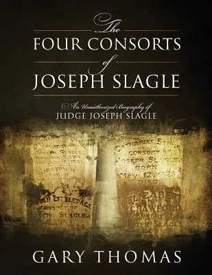 Štyria manželia Josepha Slagla: Neautorizovaný životopis sudcu Josepha Slagla - The Four Consorts of Joseph Slagle: An Unauthorized Biography of Judge Joseph Slagle