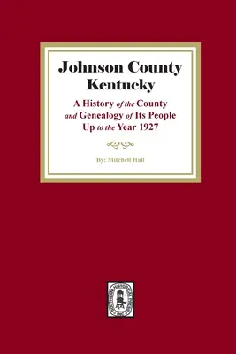 Johnson County, Kentucky: História okresu a genealógia jeho obyvateľov do roku 1927 - Johnson County, Kentucky: A History of the County and Genealogy of its People up to the year 1927