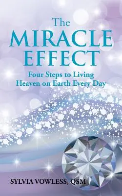 Zázračný efekt: Štyri kroky k tomu, aby ste každý deň žili v nebi na zemi - The MIRACLE EFFECT: Four Steps to Living Heaven on Earth Every Day