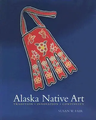 Umenie pôvodných obyvateľov Aljašky: Tradícia, inovácia, kontinuita - Alaska Native Art: Tradition, Innovation, Continuity