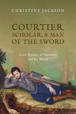 Dvoran, učenec a muž meča - Lord Herbert z Cherbury a jeho svet - Courtier, Scholar, and Man of the Sword - Lord Herbert of Cherbury and his World