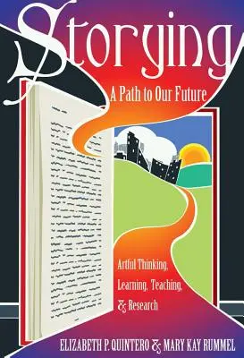 Storying; Cesta k našej budúcnosti: Umelecké myslenie, učenie, vyučovanie a výskum - Storying; A Path to Our Future: Artful Thinking, Learning, Teaching, and Research