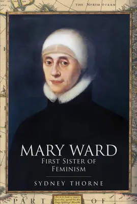 Mary Ward: Prvá sestra feminizmu - Mary Ward: First Sister of Feminism