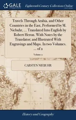 Cesty po Arábii a iných krajinách na Východe, ktoré vykonal M. Niebuhr, ... Preklad do angličtiny: Robert Heron. s poznámkami od prekladateľa - Travels Through Arabia, and Other Countries in the East, Performed by M. Niebuhr, ... Translated Into English by Robert Heron. with Notes by the Trans