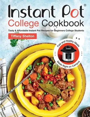 Instant Pot College Cookbook (Instantná kuchárka pre vysoké školy): Chutné a cenovo dostupné recepty z instantného hrnca pre začínajúcich vysokoškolákov. Rýchle a zdravé jedlá pripravené priamo na akademickej pôde. - Instant Pot College Cookbook: Tasty & Affordable Instant Pot Recipes for Beginners College Students. Fast and Healthy Meals Made Right on Campus.