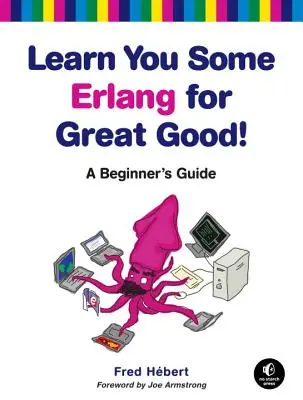 Naučte sa Erlang pre veľké dobro!: Sprievodca pre začiatočníkov - Learn You Some Erlang for Great Good!: A Beginner's Guide