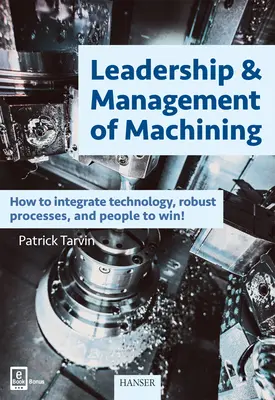 Vedenie a riadenie strojárskej výroby: Ako integrovať technológie, robustné procesy a ľudí, aby ste vyhrali! - Leadership & Management of Machining: How to Integrate Technology, Robust Processes, and People to Win!