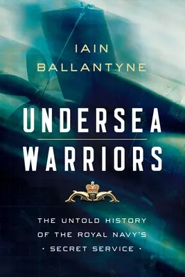 Podmorskí bojovníci: Nevypovedaná história tajnej služby kráľovského námorníctva - Undersea Warriors: The Untold History of the Royal Navy's Secret Service