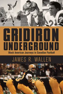 Gridiron Underground: Vydajte sa na cestu do kanadského futbalu: čierni Američania - Gridiron Underground: Black American Journeys in Canadian Football