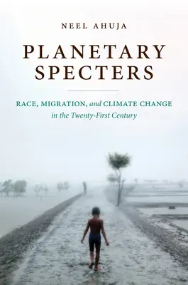 Planetárne prízraky: Rasa, migrácia a zmena klímy v dvadsiatom prvom storočí - Planetary Specters: Race, Migration, and Climate Change in the Twenty-First Century