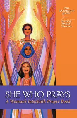 Tá, ktorá sa modlí: Modlitebná knižka pre ženu, ktorá sa modlí medzi náboženstvami - She Who Prays: A Woman's Interfaith Prayer Book
