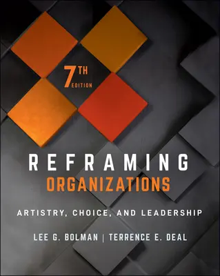 Preformulovanie organizácií: Umeleckosť, voľba a vedenie - Reframing Organizations: Artistry, Choice, and Leadership