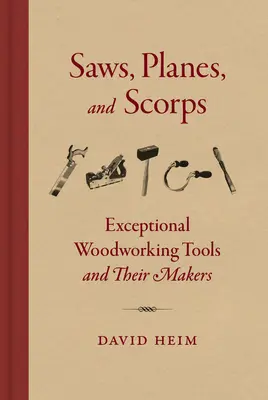 Píly, lietadlá a škrabky: Výnimočné drevárske nástroje a ich tvorcovia - Saws, Planes, and Scorps: Exceptional Woodworking Tools and Their Makers