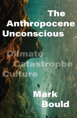 Nevedomie antropocénu: kultúra klimatickej katastrofy - The Anthropocene Unconscious: Climate Catastrophe Culture