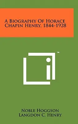 Životopis Horace Chapina Henryho, 1844-1928 - A Biography of Horace Chapin Henry, 1844-1928
