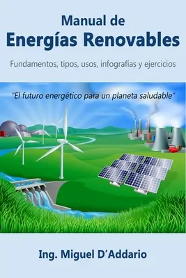 Manual de Energas Renovables: Inštalácie, tipy, použitie, infografiky a cvičenia: Manuál pre energetické zdroje: Fundamentos, tipos, usos, infografas y ejercicios - Manual de Energas Renovables: Fundamentos, tipos, usos, infografas y ejercicios