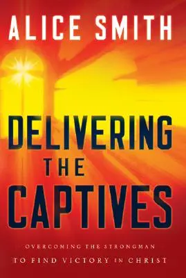 Vyslobodenie zajatcov: Kniha: Pochopiť siláka - a ako ho poraziť - Delivering the Captives: Understanding the Strongman--And How to Defeat Him