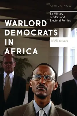 Vojnoví demokrati v Afrike: Bývalí vojenskí vodcovia a volebná politika - Warlord Democrats in Africa: Ex-Military Leaders and Electoral Politics