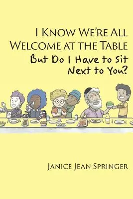 Viem, že sme všetci vítaní pri stole, ale musím sedieť vedľa teba? - I Know We're All Welcome at the Table, But Do I Have to Sit Next to You?