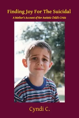 Hľadanie radosti pre samovrahov: Matka opisuje krízu svojho autistického dieťaťa - Finding Joy For The Suicidal: A Mother's Account of Her Autistic Child's Crisis