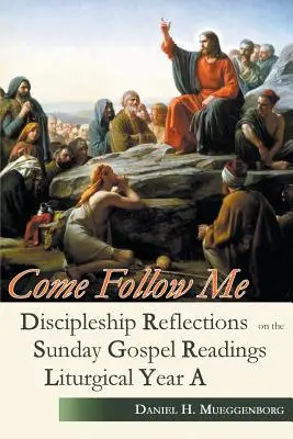 Poď za mnou: Učiteľské úvahy k nedeľným evanjeliovým čítaniam pre liturgický rok A - Come Follow Me: Discipleship Reflections on the Sunday Gospel Readings for Liturgical Year A