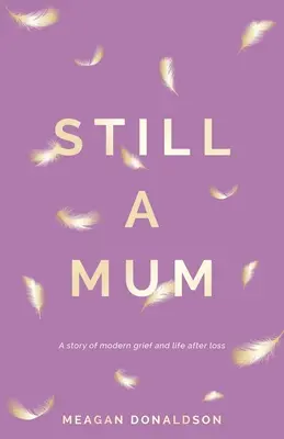 Ešte stále mama: Príbeh moderného smútku a života po strate - Still a Mum: A story of modern grief and life after loss