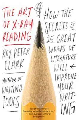 Umenie röntgenového čítania: Ako tajomstvá 25 veľkých literárnych diel zlepšia vaše písanie - The Art of X-Ray Reading: How the Secrets of 25 Great Works of Literature Will Improve Your Writing