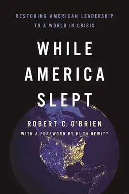 Kým Amerika spala: Obnovenie amerického vedúceho postavenia vo svete, ktorý sa ocitol v kríze - While America Slept: Restoring American Leadership to a World in Crisis