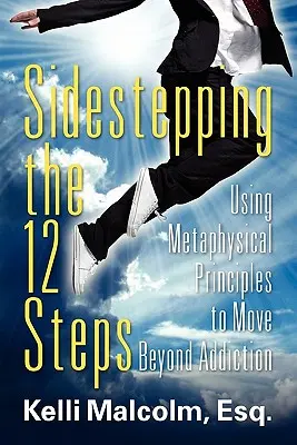 Obchádzanie 12 krokov: Využívanie metafyzických princípov na prekonanie závislosti - Sidestepping the 12 Steps: Using Metaphysical Principles to Move Beyond Addiction