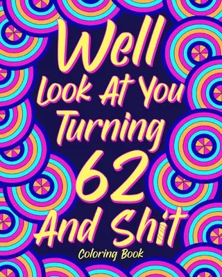 Dobre sa pozeraj, ako ti je 62 a hovno - Well Look at You Turning 62 and Shit