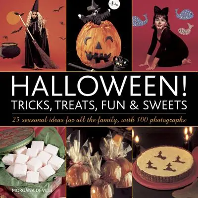 Halloween! Triky, dobroty, zábava a sladkosti: 25 sezónnych nápadov pre celú rodinu so 100 fotografiami - Halloween! Tricks, Treats, Fun & Sweets: 25 Seasonal Ideas for All the Family, with 100 Photographs
