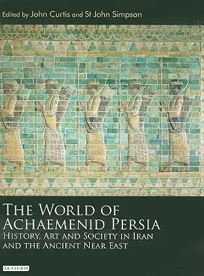 Svet achaemenidskej Perzie: Dejiny, umenie a spoločnosť v Iráne a na starovekom Blízkom východe - The World of Achaemenid Persia: History, Art and Society in Iran and the Ancient Near East