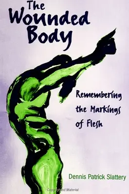 Zranené telo: Rany zraneného tela: Spomienka na znaky tela - The Wounded Body: Remembering the Markings of Flesh