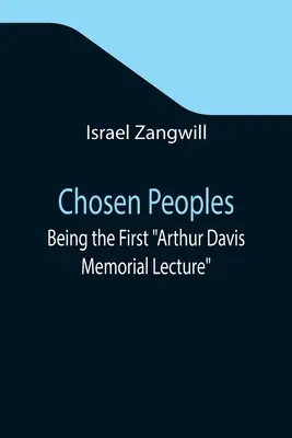 Vyvolené národy; ako prvá prednáška na pamiatku Arthura Davisa prednesená pred Židovskou historickou spoločnosťou na University College na Veľkú noc - Paschu - Chosen Peoples; Being the First Arthur Davis Memorial Lecture delivered before the Jewish Historical Society at University College on Easter-Passover