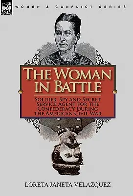 Žena v bitke: Vojačka, špiónka a agentka tajnej služby Konfederácie počas americkej občianskej vojny - The Woman in Battle: Soldier, Spy and Secret Service Agent for the Confederacy During the American Civil War